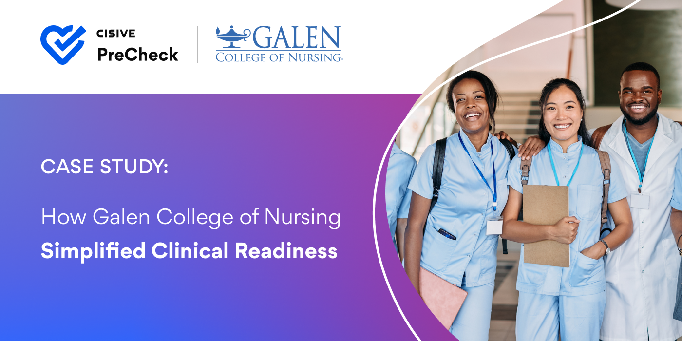 Case Study: How Galen College of Nursing Simplified Clinical Readiness. Cisive PreCheck.